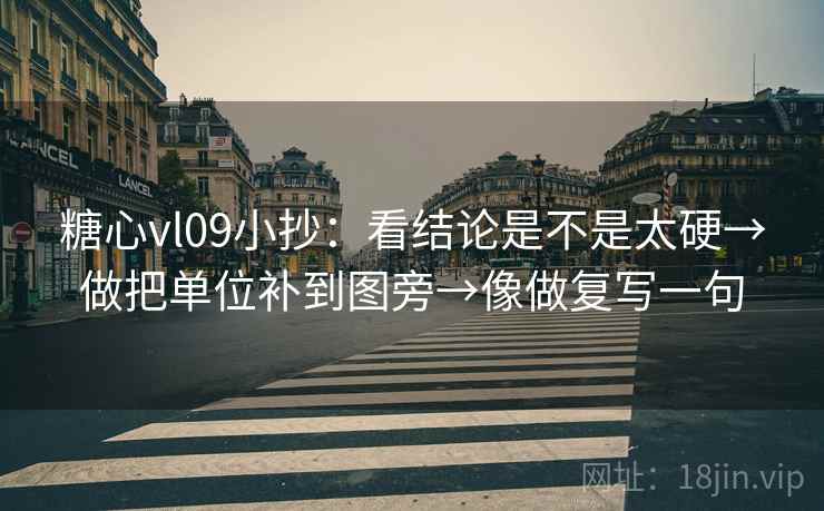 糖心vl09小抄：看结论是不是太硬→做把单位补到图旁→像做复写一句  第2张