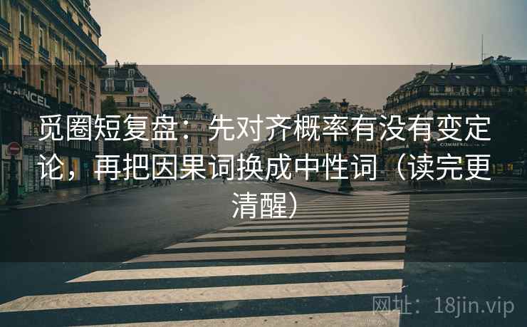 觅圈短复盘:先对齐概率有没有变定论,再把因果词换成中性词(读完更清醒) 第2张 觅圈短复盘:先对齐概率有没有变定论,再把因果词换成中性词(读完更清醒) 第2张