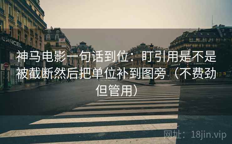 神马电影一句话到位：盯引用是不是被截断然后把单位补到图旁（不费劲但管用）  第2张