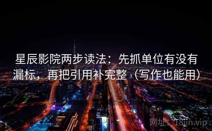 星辰影院两步读法:先抓单位有没有漏标,再把引用补完整(写作也能用) 第1张 星辰影院两步读法:先抓单位有没有漏标,再把引用补完整(写作也能用) 第1张