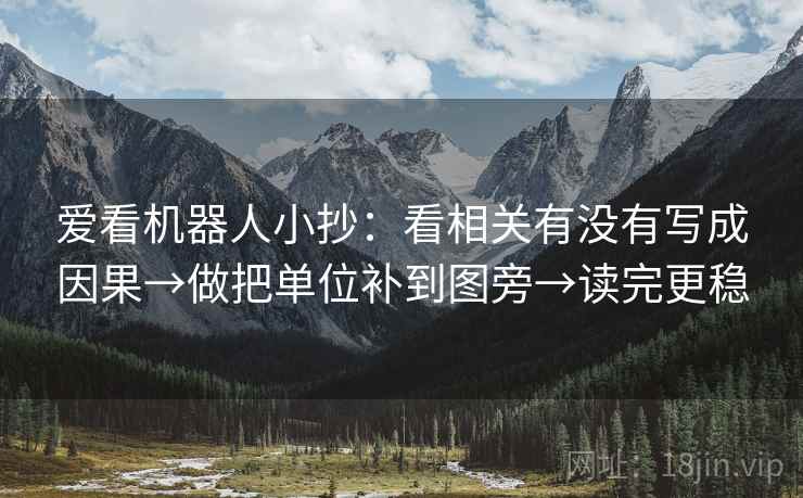 爱看机器人小抄:看相关有没有写成因果→做把单位补到图旁→读完更稳 第1张 爱看机器人小抄:看相关有没有写成因果→做把单位补到图旁→读完更稳 第1张