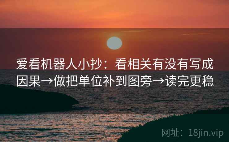 爱看机器人小抄:看相关有没有写成因果→做把单位补到图旁→读完更稳 第2张 爱看机器人小抄:看相关有没有写成因果→做把单位补到图旁→读完更稳 第2张
