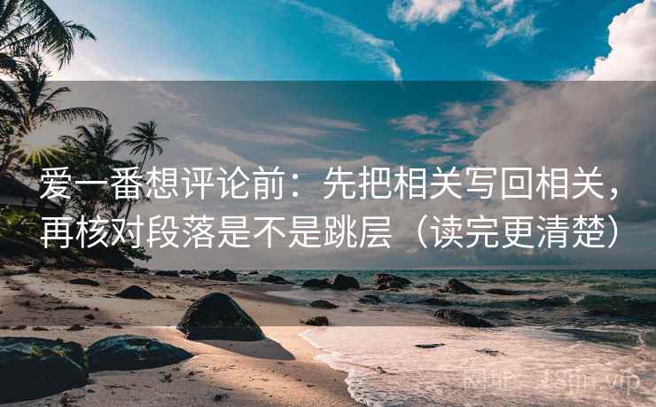 爱一番想评论前：先把相关写回相关，再核对段落是不是跳层（读完更清楚）