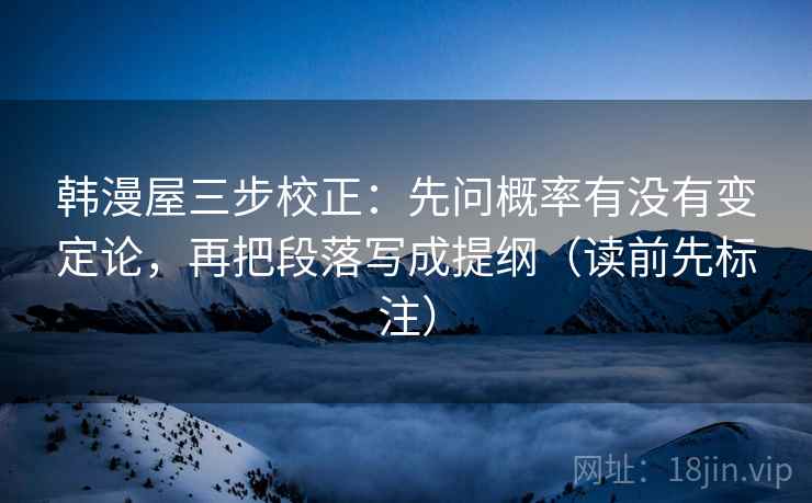 韩漫屋三步校正：先问概率有没有变定论，再把段落写成提纲（读前先标注）  第2张